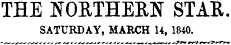 THE ffOKTHERN STAR. SATURDAY, MARCH U, 1840.