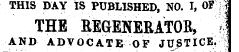 THIS DAY IS PUBLISHED, NO. I, OF i THE REGENERATOR, % AND ADVOCATE OF JUSTICE.