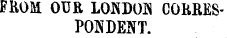 FROM OUR LOKDO1S CORRESPONDENT.