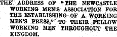 THR-'' A nnRPCQ fYP uHUT WVrn a CTT V THE. ADDRESS OF ^ THBE NEWCASTLE WORKING MEN'S ASSOCIAtioN FOR THE ESTABLISHING OF A I^ORJttNG MEN'S PRESS," TO THEIR FELLOW WORKING MEN THROUGHOUT THE KINGDOM.
