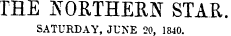 THE NORTHERN STAR. SATURDAY, JUNE 20, 1840.