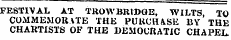 FESTIVAL AT TROWBRIDGE, WILTS, TO COMMEMORATE THE PURCHASE BY THE CHARTISTS OF THE DEMOCRATIC CHAPEL.