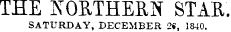 THE NORTHERN STAR SATURDAY, DECEMBER 2«, 1840.