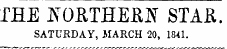 THE IfOKTHEM STAE. SATURDAY, MARCH 20, 1841.