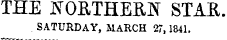 THE JN T 0RTHEM STAE SATURDAY, MARCH 27,1841.