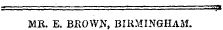 MR. E. BROWN, BIRMINGHAM.