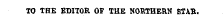 TO THE EDITOR OF THE NORTHERN STAB.