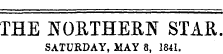 THE NORTHERN STAR. SATURDAY, MAY 8, 1841.