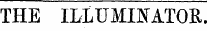 THE ILLUMINATOR,