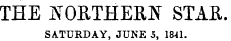THE NORTHERN STAR. SATURDAY, JUNE 5, 1841.