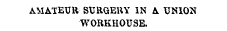 AMATEUR SURGERY IN A UNION WORKHOUSE.