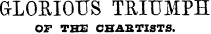 GLORIOUS TRIUMPH OF THE CHARTISTS.