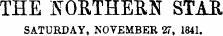 THE NORTHERN STAR SATURDAY, NOVEMBER 27, 1841.
