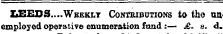LEEDS....Wbeklt Contributions to tho unemployed operative enumeration fund :— £. s. d.