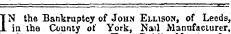 IN the Bankruptcy of John Ellison, of Leeds, in the County of York, Nail Manufacturer,