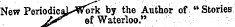New PeriodicaL«Work by the Author of " Stories Ji*^ ef Waterloo."
