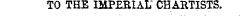 TO THE IMPERIAL' CHARTISTS. YOL. Y. NO. 228. SATURDAY, MiBCH 26 "1848. "^"Sr 8 """f" 1 "¦ - - . ' j • -- -.• ¦ *-".-• / Five inlllliiga per quarter.
