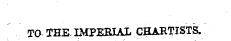 TO THE- IMPERIAL CHARTISTS. YOL. V. NO. 236. SATURDAY, M&Y 21, 1842. :! - ; a ; :^^aS?w^SS^ 'r ^