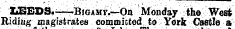 XJ3EDS.—--B!QAMt,--On Monday the West Riding magistrates committed to York Castle a