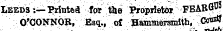 & Leeds :— PrinteS for tile Proprietor FBABQ^° O'CONNOR, Esq., of Hammersniith, Co^
