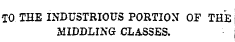 TO THE INDUSTRIOUS PORTION OP THE MIDDLING CLASSES.