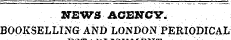 NEWS AGENCY. BOOKSELLING AND LONDON PERIODICAL