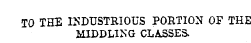 TO THE INDUSTRIOUS PORTION OF THE MIDDLING CLASSES.