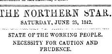 . THE iXOUTHEUN 8TAU. SATURDAY, JUNE 25, 1342. STATE OF THE WORKING PEOPLE. NECESSITY FOR CAUTION AND PRUDENCE.