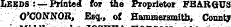 LEKDS : — Printed for the Proprietor FBARQTJS O'CONNOR, Esq., of Hammersanitb, (JonntJ