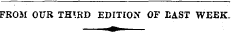 FROM OUR TH'.RD EDITION OF EAST WEEK. ^