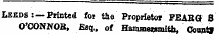 Leeds: —Printed for the Proprietor FEABG 8 O'CONNOB, Esq., of Hammewmitli, Conntf