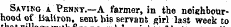 Saving a Penny.—A farmer, in the neighbourhood of Baliron, sent bis servant girl last week to