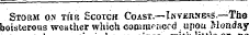 continued sincewiiniuue Storm on ti'is Scotch Coast.—Inverness.—The boisterous weather which coninK-iicfd . upou Monday