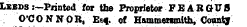 Lbbds .- —Printed for the Proprietor FEARGUS O'CONNOR, Esf. of Hammersmith, County