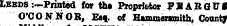 Ibbds :—Printed for the Proprietor F« ARGUI O'CONNOR, E«f. of Hammernnith, County