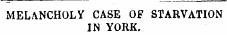 melancholy case of starvation in York.