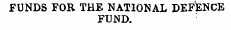FUNDS FOR THE NATIONAL DEFENCE FUND.