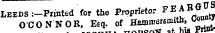 « LEEDS :~Printed for the Proprietor P * #J B^ J OC O N N O R, Eeq. of **£» -*. &lt;gj