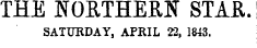 THE NORTHEEN STAR. SATURDAY, APRIL 22, 1843.