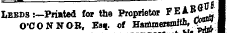 Leeds :—Pri»ted for the Proprietor FEi&gt; B r &lt;} Iffl jj O'CONNOR, ES* of Hammersmith , (^