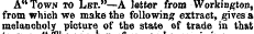 A" Town to Let."—A letter from Workington, from which we make the following extract, gives a melancholy picture of the state of trade iu that