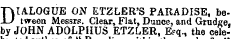 DIALOGUE ON ETZLER'S PARADISE, between Messrs. Clear, Flat, Dunce, and Grudge, by JOHN ADOLPHUS ETZLER, E?q., the cele-