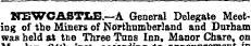 24tb inst to announcement iu NEWCASTIiE.—A General Delegate Meeting of the Miners of Northumberland and Durham was held at the Three Tuns Inn, Manor Chare, on