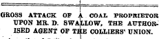 GROSS ATTACK OF A COAI. PROPRIETOR UPON MR. D. SWALLOW, THE AUTHORISED AGENT OF THE COLLIERS* UNION.
