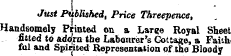 Jttst Published, Price Threepence, Handsomely Printed on a Large Royal Sheet fitted to adorn the Labourer's Cottage, a Faith* ful and Spirited Representation of the Bloody