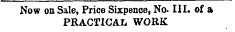 Now on Sale, Price Sixpence, No- HI. of a PRACTICAL WORK