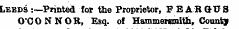 Leeds -.—Printed for the Proprietor, FEAR GUTS O'CONNOR, Esq. of Hammersmith, Connty