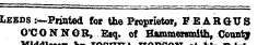 aiwuieaBK Leeds :—Printed for the Proprietor, FE ARGUS O'CONNOR, Esq. ot Hammersmith, County