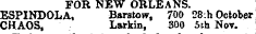FOR NEW ORLEANS. ESPINDOLA, Barsfcow, 700 28:h October CHAOS, Larkin, 300 5th Nov.