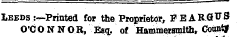 Leeds :~Printed for the Proprietor, PEARQUS O'CO N NOR, Esq. of Hammersmith, Count!